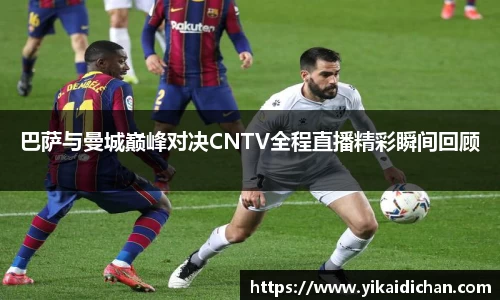 巴萨与曼城巅峰对决CNTV全程直播精彩瞬间回顾