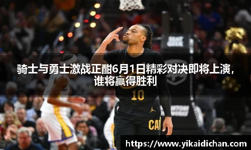 骑士与勇士激战正酣6月1日精彩对决即将上演，谁将赢得胜利