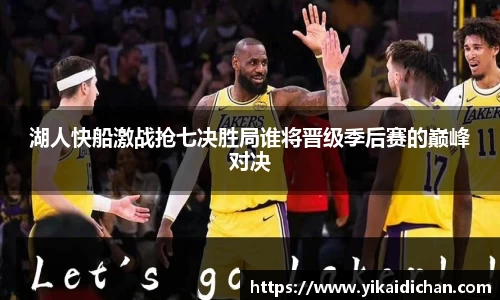 湖人快船激战抢七决胜局谁将晋级季后赛的巅峰对决