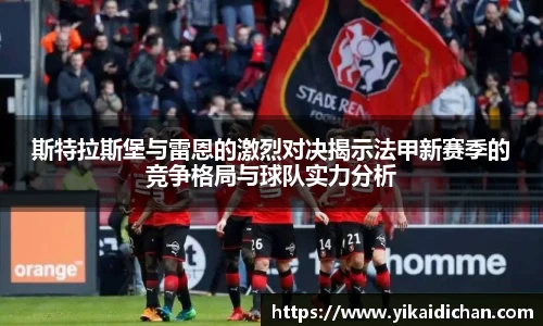 斯特拉斯堡与雷恩的激烈对决揭示法甲新赛季的竞争格局与球队实力分析